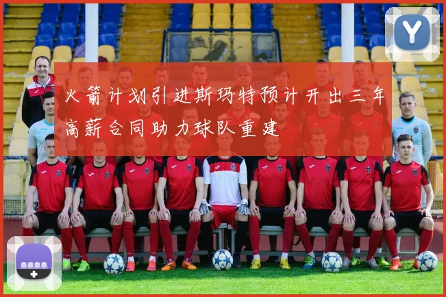 火箭计划引进斯玛特预计开出三年高薪合同助力球队重建