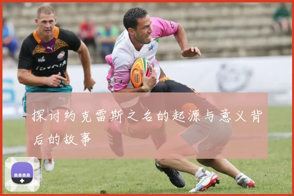 探讨约克雷斯之名的起源与意义背后的故事